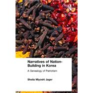 Narratives of Nation-Building in Korea: A Genealogy of Patriotism by Jager,Sheila Miyoshi, 9780765610676