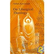 On Liturgical Theology by Kavanagh, Aidan, 9780814660676