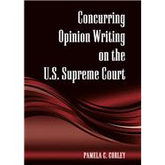 Concurring Opinion Writing on the U.s. Supreme Court by Corley, Pamela C., 9781438430676