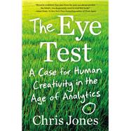 The Eye Test A Case for Human Creativity in the Age of Analytics by Jones, Chris, 9781538730676