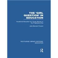 The 'Girl Question' in Education (RLE Edu F): Vocational Education for Young Women in the Progressive Era by Bernard-Powers; Dr. Jane, 9780415750677