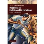 Deadlocks in Multilateral Negotiations: Causes and Solutions by Edited by Amrita Narlikar, 9780521130677