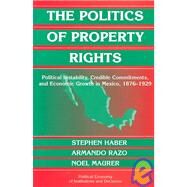 The Politics of Property Rights: Political Instability, Credible Commitments, and Economic Growth in Mexico, 1876–1929 by Stephen Haber , Armando Razo , Noel Maurer, 9780521820677