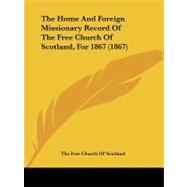 The Home and Foreign Missionary Record of the Free Church of Scotland, for 1867 by Free Church of Scotland, 9781104310677