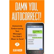 Damn You, Autocorrect! Awesomely Embarrassing Text Messages You Didn't Mean to Send by Madison, Jillian, 9781401310677