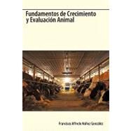 Fundamentos de Crecimiento y Evaluacion Animal / Fundamentals of Animal Growth and Evaluation by FRANCISCO ALFREDO NAAEZ GONZALEZ, 9781426920677