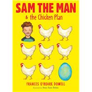 Sam the Man & the Chicken Plan by Dowell, Frances O'Roark; Bates, Amy June, 9781481440677
