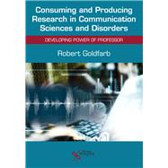 Consuming and Producing Research in Communication Sciences and Disorders by Goldfarb, Robert, Ph.D., 9781635500677
