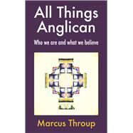 All Things Anglican by Throup, Marcus, 9781786220677