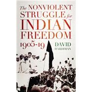 The Nonviolent Struggle for Indian Freedom, 1905-19 by Hardiman, David, 9780190920678