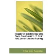 Standards in Education : With Some Consideration of Their Relation to Industrial Training by Chamberlain, Arthur Henry, 9780554960678