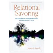 Relational Savoring Using Guided Reflection to Strengthen Relationships and Improve Outcomes in Therapy by Borelli, Jessica L., 9781433840678