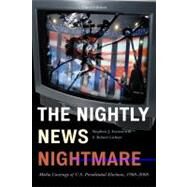The Nightly News Nightmare Media Coverage of U.S. Presidential Elections, 1988-2008 by Farnsworth, Stephen J.; Lichter, Robert S., 9781442200678