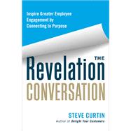 The Revelation Conversation Inspire Greater Employee Engagement by Connecting to Purpose by Curtin, Steve, 9781523000678