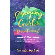 Praying Girls Devotional by Walsh, Sheila, 9781540900678