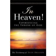 In Heaven! Experiencing the Throne of God by Braxton, Dean A., 9781615790678