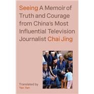 Seeing A Memoir of Truth and Courage from China's Most Influential Television Journalist by Jing, Chai; Yan, Yan; Hargreaves, Jack, 9781662600678