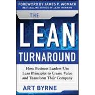 The Lean Turnaround:  How Business Leaders  Use Lean Principles to Create Value and Transform Their Company by Byrne, Art; Womack, James, 9780071800679