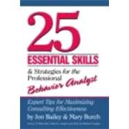 25 Essential Skills and Strategies for the Professional Behavior Analyst: Expert Tips for Maximizing Consulting Effectiveness by Bailey; Jon S., 9780415800679