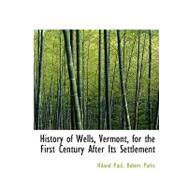 History of Wells, Vermont, for the First Century After Its Settlement by Paul, Hiland; Parks, Robert, 9780554640679