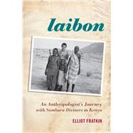 Laibon: An Anthropologists Journey with Samburu Diviners in Kenya by Fratkin, Elliot, 9780759120679