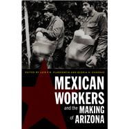 Mexican Workers and the Making of Arizona by Plascencia, Luis F. B.; Cudraz, Gloria H., 9780816540679