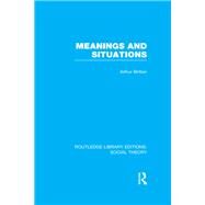 Meanings and Situations (RLE Social Theory) by Brittan,Arthur, 9781138980679