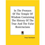 In the Pronaos of the Temple of Wisdom Containing the History of the True And the False Rosicrucians by Hartmann, Franz, 9781419140679