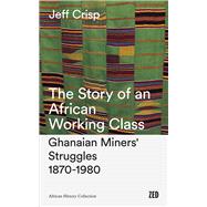The Story of an African Working Class by Crisp, Jeff; Hilson, Gavin, 9781786990679