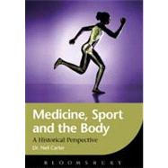 Medicine, Sport and the Body A Historical Perspective by Carter, Neil, 9781849660679