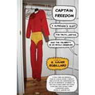Captain Freedom: A Superhero's Quest for Truth, Justice, and the Celebrity He So Richly Deserves by Robillard, G. Xavier, 9780061650680