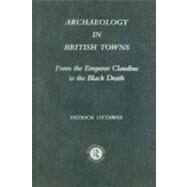Archaeology in British Towns: From the Emperor Claudius to the Black Death by Ottaway,Patrick, 9780415000680