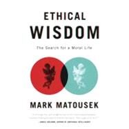 Ethical Wisdom The Search for a Moral Life by Matousek, Mark, 9780767930680
