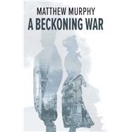 A Beckoning War by Murphy, Matthew, 9781771860680