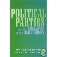 Political Parties and the Collapse of the Old Orders by White, John Kenneth; Davies, Philip John, 9780791440681