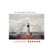 My Search For the Meaning To Life by Lorene Graham, 9781682130681