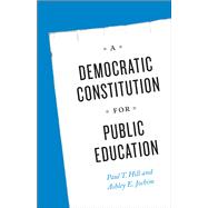A Democratic Constitution for Public Education by Hill, Paul T.; Jochim, Ashley E., 9780226200682