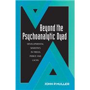 Beyond the Psychoanalytic Dyad: Developmental Semiotics in Freud, Peirce and Lacan by Muller,John P., 9780415910682