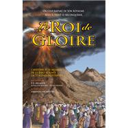 Le Roi De Gloire: L'histoire Et Le Message De La Bible Resume En 70 Scenes Palpitantes by Bramsen, P. D., 9780979870682