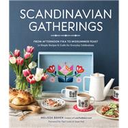 Scandinavian Gatherings From Afternoon Fika to Midsummer Feast: 70 Simple Recipes & Crafts for Everyday Celebrations by Bahen, Melissa; Lowe, Paul, 9781632170682