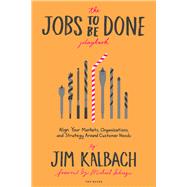 The Jobs to Be Done Playbook by Kalbach, Jim; Schrage, Michael; Tanamachi, Micahel, 9781933820682