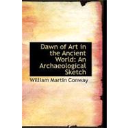Dawn of Art in the Ancient World : An Archaeological Sketch by Conway, William Martin, 9780554670683