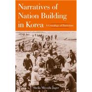 Narratives of Nation-Building in Korea: A Genealogy of Patriotism by Jager,Sheila Miyoshi, 9780765610683