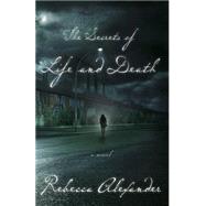 The Secrets of Life and Death A Novel by Alexander, Rebecca, 9780804140683