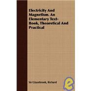 Electricity And Magnetism: An Elementary Text-book, Theoretical and Practical by Glazebrook, Richard, 9781408660683