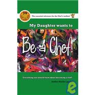 My Daughter Wants to Be a Chef! Everything You Should Know About Becoming a Chef! by Laprise, Martin, 9781412070683