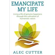 Emancipate My Life by Cutter, Alec Matthew, 9781500940683