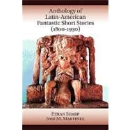 Anthology of Latin-American Fantastic Short Stories: 1800-1930 by Sharp, Ethan; Martinez, Jose M., 9781589770683