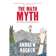 The Math Myth And Other Stem Delusions by Hacker, Andrew, 9781620970683