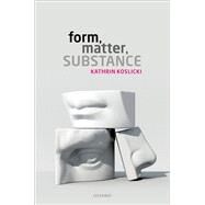Form, Matter, Substance by Koslicki, Kathrin, 9780198880684